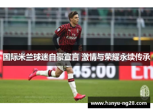 国际米兰球迷自豪宣言 激情与荣耀永续传承