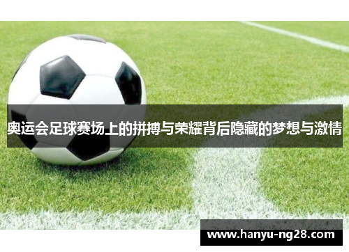 奥运会足球赛场上的拼搏与荣耀背后隐藏的梦想与激情