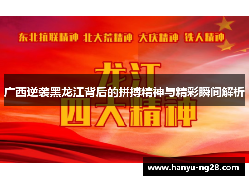 广西逆袭黑龙江背后的拼搏精神与精彩瞬间解析