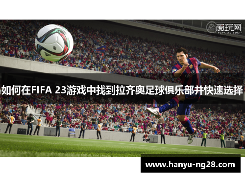 如何在FIFA 23游戏中找到拉齐奥足球俱乐部并快速选择