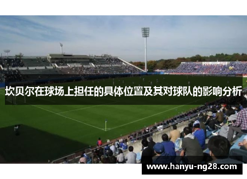 坎贝尔在球场上担任的具体位置及其对球队的影响分析 坎贝尔在球场上担任的具体位置及其对球队的影响分析