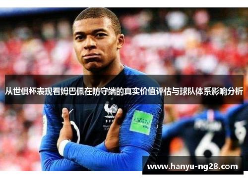 从世俱杯表现看姆巴佩在防守端的真实价值评估与球队体系影响分析
