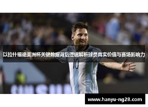 以拉什福德美洲杯关键数据背后逻辑解析球员真实价值与赛场影响力 以拉什福德美洲杯关键数据背后逻辑解析球员真实价值与赛场影响力