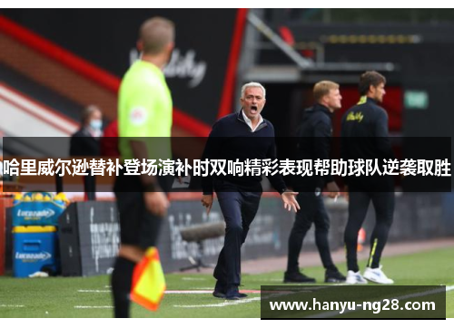 哈里威尔逊替补登场演补时双响精彩表现帮助球队逆袭取胜 哈里威尔逊替补登场演补时双响精彩表现帮助球队逆袭取胜