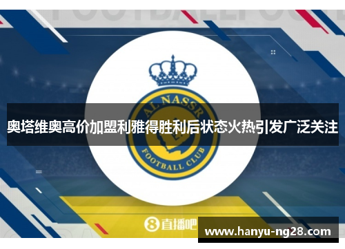 奥塔维奥高价加盟利雅得胜利后状态火热引发广泛关注