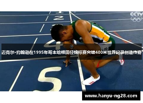 迈克尔·约翰逊在1995年哥本哈根田径锦标赛突破400米世界纪录创造传奇 迈克尔·约翰逊在1995年哥本哈根田径锦标赛突破400米世界纪录创造传奇