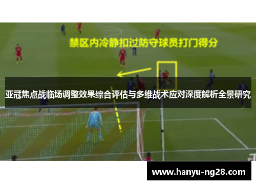 亚冠焦点战临场调整效果综合评估与多维战术应对深度解析全景研究 亚冠焦点战临场调整效果综合评估与多维战术应对深度解析全景研究
